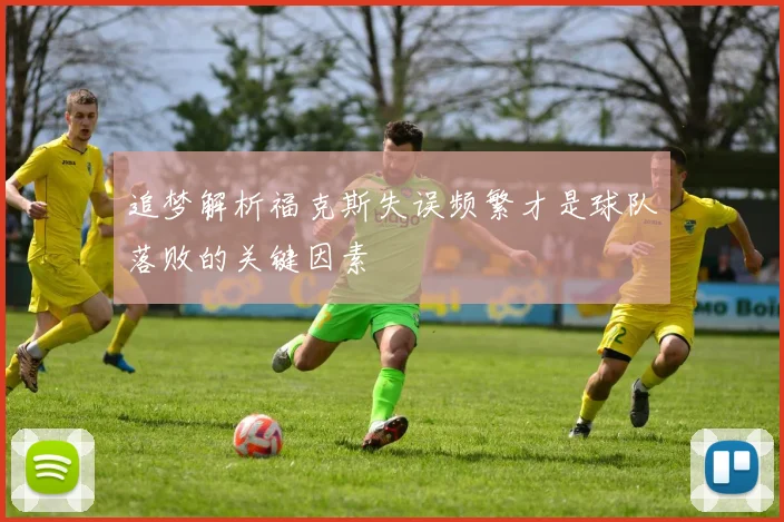 追梦解析福克斯失误频繁才是球队落败的关键因素